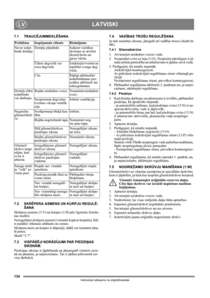 Page 134134
LATVISKILV
Instrukciju tulkojums no oriģinālvalodas
7.1 TRAUCĒJUMMEKLĒŠANA
7.2 SKRĒPERA ASMENS UN KURPJU REGULĒ-
ŠANA
Skrēpera asmens (1:V) un kurpes (1:H) pēc ilgstošas lietoša-
nas nodilst.
Noregulējiet skrēpera asmeni (vienmēr kopā ar kurpēm), līdz 
ir panākts vēlamais attālums no zemes.
Skrēpera nazis un kurpes ir abpusēji, tādēļ var izmantot abas 
tā puses.
Skatīt “5.7”.
7.3 VISPĀRĒJI NORĀDĪJUMI PAR PIEDZIŅAS 
SIKSNĀM.
Piedziņas siksnas ir jāpārbauda un jānoregulē vienreiz sezo-
nā un jāmaina,...