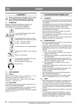 Page 2020
DANSKDA
Oversættelse af den originale brugsanvisning
1 GENERELT
Dette symbol betyder ADVARSEL. Der er risiko 
for alvorlig personskade og/eller materielle 
skader, hvis ikke instruktionerne følges nøje.
1.1 SYMBOLER
Maskinen er forsynet med følgende symboler for at 
understrege, at der skal udvises forsigtighed og 
opmærksomhed ved anvendelse af maskinen. 
Symbolerne betyder:Advarsel.
Læs og forstå brugsanvisningen, inden 
maskinen tages i brug.
Tag tændrørskablet af og læs, hvordan 
vedligeholdelse...