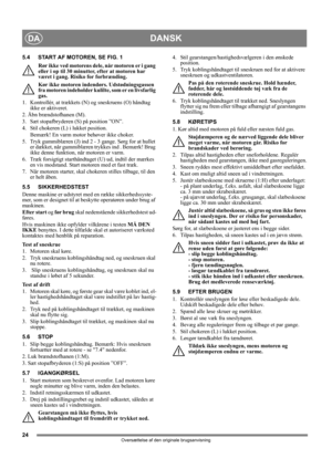 Page 2424
DANSKDA
Oversættelse af den originale brugsanvisning
5.4 START AF MOTOREN, SE FIG. 1
Rør ikke ved motorens dele, når motoren er i gang 
eller i op til 30 minutter, efter at motoren har 
været i gang. Risiko for forbrænding.
Kør ikke motoren indendørs. Udstødningsgassen 
fra motoren indeholder kulilte, som er en livsfarlig 
gas.
1.  Kontrollér, at trækkets (N) og sneskruens (O) håndtag 
ikke er aktiveret.
2. Åbn brændstofhanen (M).
3.  Sæt stopafbryderen (S) på position ”ON”.
4.  Stil chokeren (L) i...