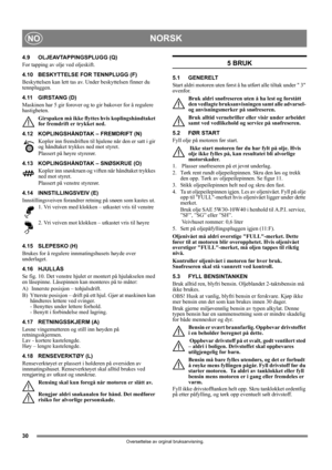 Page 3030
NORSKNO
Oversettelse av orginal bruksanvisning.
4.9 OLJEAVTAPPINGSPLUGG (Q)
For tapping av olje ved oljeskift.
4.10 BESKYTTELSE FOR TENNPLUGG (F)
Beskyttelsen kan lett tas av. Under beskyttelsen finner du 
tennpluggen.
4.11 GIRSTANG (D)
Maskinen har 5 gir forover og to gir bakover for å regulere 
hastigheten. 
Girspaken må ikke flyttes hvis koplingshåndtaket 
for fremdrift er trykket ned.
4.12 KOPLINGSHÅNDTAK – FREMDRIFT (N)
Kopler inn fremdriften til hjulene når den er satt i gir 
og håndtaket...