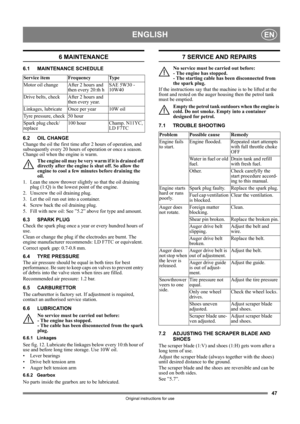 Page 4747
ENGLISHEN
Original instructions for use
6 MAINTENANCE
6.1 MAINTENANCE SCHEDULE
6.2 OIL CHANGE
Change the oil the first time after 2 hours of operation, and 
subsequently every 20 hours of operation or once a season. 
Change oil when the engine is warm.
The engine oil may be very warm if it is drained off 
directly after the engine is shut off. So allow the 
engine to cool a few minutes before draining the 
oil.
1.  Lean the snow thrower slightly so that the oil draining 
plug (1:Q) is the lowest point...