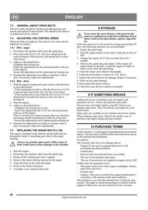 Page 4848
ENGLISHEN
Original instructions for use
7.3 GENERAL ABOUT DRIVE BELTS
The drive belts should be checked and adjusted once per 
season and replaced when needed. This should all be done at 
an authorised service station.
7.4 ADJUSTING THE CONTROL WIRES
When the belts are replaced, the control wires must also be 
adjusted (see below).
7.4.1 Wire - auger
1.  Disconnect the ignition cable from the spark plug.
2.  Press down the lever (1:O). The lever should provide 
some resistance when pressed, and spring...