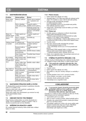 Page 8888
ČEŠTINACS
Překlad původního návodu k používání
7.1 ODSTRAŇOVÁNÍ ZÁVAD
7.2 NASTAVENÍ STÍRACÍHO NOŽE A PATEK
Při dlouhodobém používání dochází k opotřebení stíracího 
nože (1:V) a patek (1:H).
Nastavte stírací nůž (vždy společně s patkami) do 
požadované výšky nad zemí.
Stírací nůž a patky jsou oboustranné a po otočení lze tedy 
použít jejich druhou stranu.
Viz “ 5.7”.
7.3 OBECNÉ POKYNY PRO ŘEMENY
Hnací řemeny nechte jednou za sezónu zkontrolovat a 
seřídit. Jsou-li opotřebené, nechte je vyměnit. Vždy...