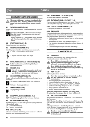 Page 1616
DANSKDA
4 BETJENINGSANORDNINGER
Motorens lyddæmper er udstyret med en beskyt-
telsesplade (1:G). Motoren må ikke startes, hvis 
denne beskyttelsesplade ikke er monteret og in-
takt.
4.1 TÆNDINGSNØGLE (1:A)
Bruges til at stoppe motoren. Tændingsnøglen har to positi-
oner:
Venstre (lodret)-OFF – Motoren stopper, motoren 
kan ikke startes. Tændingsnøglen kan tages ud i 
denne position.
Højre (vandret)-ON – Motoren kan startes, motoren 
går. Tændingsnøglen kan ikke tages ud i denne po-
sition.
4.2...