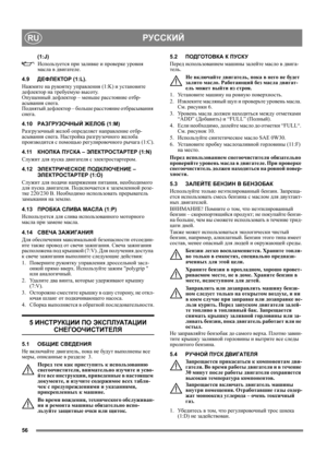 Page 5656
РУССКИЙRU
(1:J)
Используется при заливке и проверке уровня 
масла в двигателе. 
4.9ДЕФЛЕКТОР (1:L).
Нажмите на рукоятку управления (1:K) и установите 
дефлектор на требуемую высоту.
Опущенный дефлектор – меньше расстояние отбр-
асывания снега. 
Поднятый дефлектор – больше расстояние отбрасывания 
снега.
4.10РАЗГРУЗОЧНЫЙ ЖЕЛОБ (1:M)
Разгрузочный желоб определяет направление отбр-
асывания снега. Настройка разгрузочного желоба 
производится с помощью регулировочного 
рычага (1:C).
4.11КНОПКА ПУСКА –...