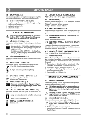 Page 9090
LIETUVIŲ KALBALT
3.5 STARTPANEL (4:N)
Sumontuokite paleidimo skydelį kartu su įjungimo mygtuku 
ir išvadu paleidimo srovei. Naudokite tiekiamus varžtus.
3.6 SNIEGO IŠMETIMO VAMZDIS (5:M)
1. Įstatykite sniego išmetimo vamzdį (5:M) tarp jo ir sniego 
valytuvo įterpdami jungę (5:T). 
2. Įsukite tris varžtus (5:U).
2. Užveržkite sraigtus.
4 VALDYMO PRIETAISAI
Variklio duslintuvas montuojamas su apsauginiu 
skydeliu (1:G). Variklis įsijungs tik jei ši apsaugi-
nis skydelis yra sumontuotas ir nepažeistas....