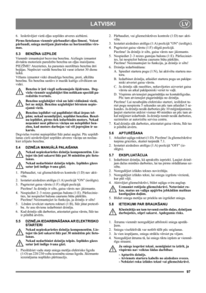 Page 9797
LATVISKILV
6. Ieskrūvējiet vietā eļļas uzpildes atveres aizbāzni.
Pirms lietošanas vienmēr pārbaudiet eļļas līmeni.  Veicot 
pārbaudi, sniega metējam jāatrodas uz horizontālas virs-
mas.
5.3 BENZĪNA UZPILDE
Vi e n mēr izmantojiet bezsvina benzīnu. Aizliegts izmantot 
divtaktu motoriem paredzēto benzīna un eļļas maisījumu.
PIEZĪME! Atcerieties, ka parastais neetilētais benzīnu ātri 
bojājas. Nepērciet vairāk benzīna kā varat izlietot 30 dienu 
laikā.
Vēlams izmantot videi draudzīgu benzīnu, proti,...