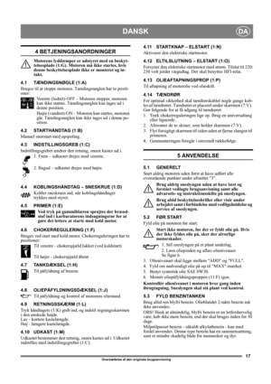 Page 1717
DANSKDA
Oversættelse af den originale brugsanvisning
4 BETJENINGSANORDNINGER
Motorens lyddæmper er udstyret med en beskyt-
telsesplade (1:G). Motoren må ikke startes, hvis 
denne beskyttelsesplade ikke er monteret og in-
takt.
4.1 TÆNDINGSNØGLE (1:A)
Bruges til at stoppe motoren. Tændingsnøglen har to positi-
oner:
Venstre (lodret)-OFF – Motoren stopper, motoren 
kan ikke startes. Tændingsnøglen kan tages ud i 
denne position.
Højre (vandret)-ON – Motoren kan startes, motoren 
går. Tændingsnøglen kan...
