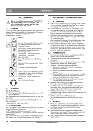 Page 2626
DEUTSCHDE
Übersetzung der Originalbetriebsanleitung
1 ALLGEMEINES
Dieses Symbol kennzeichnet eine WARNUNG. 
Ein Nichtbefolgen der Anweisungen kann 
schwerwiegende Personen- und bzw. oder 
Sachschäden nach sich ziehen.
1.1 SYMBOLE
An der Maschine gibt es folgende Symbole, um den Bediener 
darauf hinzuweisen, dass bei der Benutzung der Maschine 
Vorsicht und Aufmerksamkeit geboten sind. 
Bedeutung der Symbole:
Warnung.
Vor einer Benutzung der Maschine muss 
die Gebrauchsanleitung gelesen und 
verstanden...