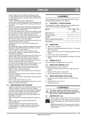 Page 3333
ENGLISHEN
Original instructions for use
• Stop the engine and disconnect the spark plug cable: 
a. If the machine steers away from the driving position. 
b. If the auger housing or discharge chute is blocked and 
must be cleaned. 
c. Before beginning repairs or adjustments.
• Always make sure the rotating parts have stopped and all 
the controls are disengaged before cleaning, repairing or 
inspection.
• Before leaving the machine unattended, disengage all the 
controls, put it into neutral gear, stop...