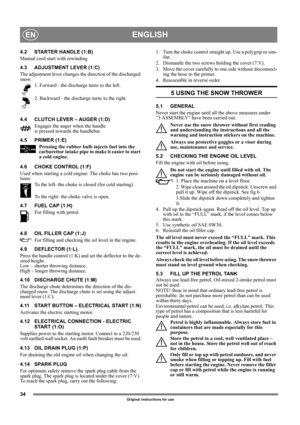 Page 3434
ENGLISHEN
Original instructions for use
4.2 STARTER HANDLE (1:B)
Manual cord start with rewinding
4.3 ADJUSTMENT LEVER (1:C)
The adjustment lever changes the direction of the discharged 
snow. 
1. Forward - the discharge turns to the left.
2. Backward - the discharge turns to the right. 
4.4 CLUTCH LEVER – AUGER (1:D)
Engages the auger when the handle 
is pressed towards the handlebar. 
4.5 PRIMER (1:E)
Pressing the rubber bulb injects fuel into the 
carburettor intake pipe to make it easier to start...