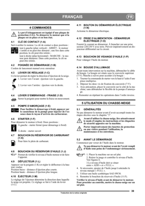 Page 3939
FRANÇAISFR
Traduction de la notice originale
4 COMMANDES
Le pot d’échappement est équipé d’une plaque de 
protection (1:G). Ne démarrer le moteur que si la 
plaque est en place et en bon état.
4.1 CLÉ DE CONTACT (1:A)
Sert à arrêter le moteur. La clé de contact a deux positions :
tout à gauche (plan vertical) : ARRÊT - le moteur 
s’arrête et ne peut être démarré ; une fois dans cette 
position, la clé peut être retirée ;
tout à droite (plan horizontal) : MARCHE - le mo-
teur peut démarrer. Dans cette...