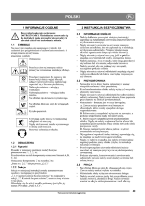 Page 4949
POLSKIPL
Tłumaczenie instrukcji oryginalnej
1 INFORMACJE OGÓLNE
Ten symbol nakazuje zachowanie 
OSTROŻNOŚCI. Niedokładne stosowanie się 
do instrukcji może prowadzić do poważnych 
obrażeń ciała i/lub uszkodzenia mienia.
1.1 SYMBOLE
Na maszynie znajdują się następujące symbole. Ich 
zadaniem jest przypominanie o zachowaniu ostrożności i 
uwagi podczas jej używania. 
Znaczenie symboli:
Ostrzeżenie.
Przed użyciem tej maszyny należy 
przeczytać i zrozumieć instrukcję obsługi.
Przed przystąpieniem do...