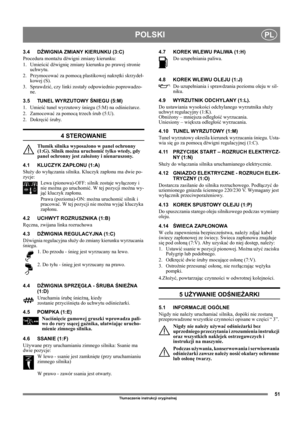 Page 5151
POLSKIPL
Tłumaczenie instrukcji oryginalnej
3.4 DŹWIGNIA ZMIANY KIERUNKU (3:C)
Procedura montażu dźwigni zmiany kierunku:
1. Umieścić dźwignię zmiany kierunku po prawej stronie 
uchwytu.
2. Przymocować za pomocą plastikowej nakrętki skrzydeł-
kowej (S).
3. Sprawdzić, czy linki zostały odpowiednio poprowadzo-
ne.
3.5 TUNEL WYRZUTOWY ŚNIEGU (5:M)
1. Umieść tunel wyrzutowy śniegu (5:M) na odśnieżarce. 
2. Zamocować za pomocą trzech śrub (5:U).
2. Dokręcić śruby.
4 STEROWANIE
Tłumik silnika wyposażono w...