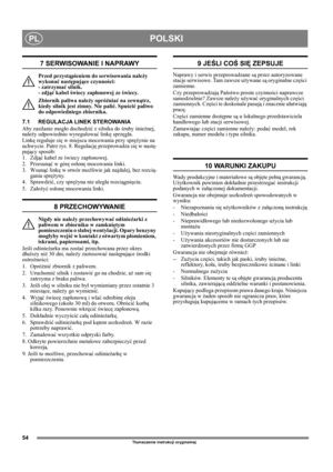 Page 5454
POLSKIPL
Tłumaczenie instrukcji oryginalnej
7 SERWISOWANIE I NAPRAWY
Przed przystąpieniem do serwisowania należy 
wykonać następujące czynności: 
- zatrzymać silnik. 
- zdjąć kabel świecy zapłonowej ze świecy.
Zbiornik paliwa należy opróżniać na zewnątrz, 
kiedy silnik jest zimny. Nie palić. Spuścić paliwo 
do odpowiedniego zbiornika.
7.1 REGULACJA LINEK STEROWANIA
Aby zasilanie mogło dochodzić z silnika do śruby śnieżnej, 
należy odpowiednio wyregulować linkę sprzęgła.
Linkę reguluje się w miejscu...