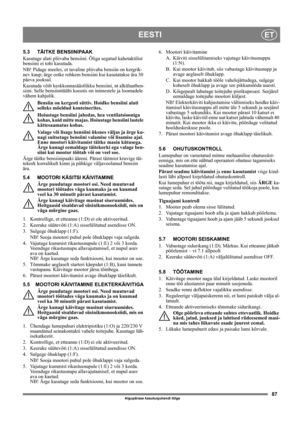 Page 8787
EESTIET
Algupärase kasutusjuhendi tõlge
5.3 TÄITKE BENSIINIPAAK
Kasutage alati pliivaba bensiini. Õliga segatud kahetaktilist 
bensiini ei tohi kasutada.
NB! Pidage meeles, et tavaline pliivaba bensiin on kergrik-
nev kaup; ärge ostke rohkem bensiini kui kasutatakse ära 30 
päeva jooksul.
Kasutada võib keskkonnasäästlikku bensiini, nt alkülaatben-
siini. Selle bensiinitüübi koostis on inimestele ja loomadele 
vähem kahjulik.
Bensiin on kergesti süttiv. Hoidke bensiini alati 
selleks mõeldud...