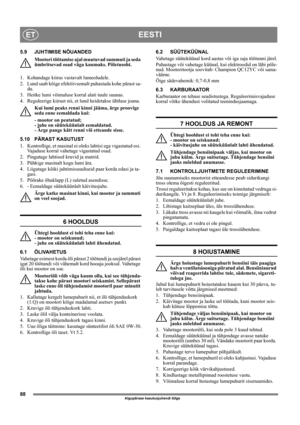 Page 8888
EESTIET
Algupärase kasutusjuhendi tõlge
5.9 JUHTIMISE NÕUANDED
Mootori töötamise ajal muutuvad summuti ja seda 
ümbritsevad osad väga kuumaks. Põletusoht. 
1.  Kohandage kiirus vastavalt lumeoludele. 
2.  Lund saab kõige efektiivsemalt puhastada kohe pärast sa-
du.
3.  Heitke lumi võimaluse korral alati tuule suunas.
4. Reguleerige kiirust nii, et lund heidetakse ühtlase joana.
Kui lumi peaks renni kinni jääma, ärge proovige 
seda enne eemaldada kui: 
- mootor on peatatud; 
- juhe on süüteküünlalt...
