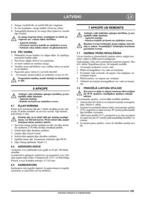 Page 103103
LATVISKILV
Instrukciju tulkojums no oriģinālvalodas
2. Sniegu visefektīvāk var notīrīt tūlīt pēc snigšanas.
3.  Ja vien iespējams, sniega strūklu vērsiet pa vējam.
4. Noregulējiet ātrumu tā, lai sniegs tiktu izpūsts ar vienmē-
rīgu straumi.
Ja sniegs iesprūst teknē, nemēģiniet to iztīrīt, ja 
vispirms nav veiktas šādas darbības: 
- Apturēts dzinējs. 
- Atvienots startera kabelis no aizdedzes sveces. 
- Nebāziet roku izlādes teknē vai gliemežskrūvē. 
5.10 PĒC DARBA
1. Pārbaudiet vai nav bojātas vai...