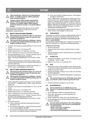 Page 1212
SUOMIFI
Alkuperäisten ohjeiden käännös
Säilytä polttoaine viileässä, hyvin ilmastoidussa 
tilassa - ei sisällä asunnossa. Säilytä polttoaine 
lasten ulottumattomissa.
Tankkaa ulkona äläkä tupakoi tankkauksen 
aikana. Tankkaa moottori pysäytettynä. Älä 
koskaan avaa säiliön tulppaa äläkä tankkaa 
moottorin käydessä tai kun se on käytön jälkeen 
kuuma.
Älä täytä polttonestesäiliötä liian täyteen. Kierrä säiliön 
tulppa tankkauksen jälkeen kunnolla kiinni ja pyyhi 
mahdollinen valunut bensiini. 
5.4...