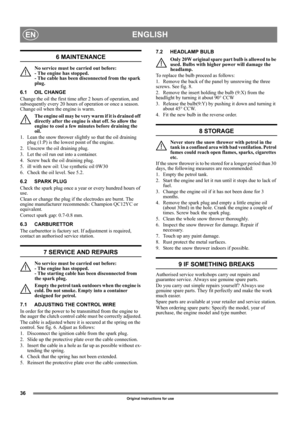 Page 3636
ENGLISHEN
Original instructions for use
6 MAINTENANCE
No service must be carried out before: 
- The engine has stopped. 
- The cable has been disconnected from the spark 
plug.
6.1 OIL CHANGE
Change the oil the first time after 2 hours of operation, and 
subsequently every 20 hours of operation or once a season. 
Change oil when the engine is warm.
The engine oil may be very warm if it is drained off 
directly after the engine is shut off. So allow the 
engine to cool a few minutes before draining the...