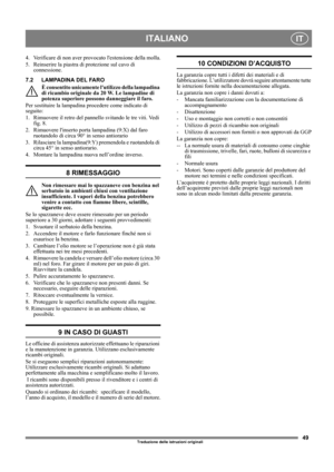 Page 4949
ITALIANOIT
Traduzione delle istruzioni originali
4. Verificare di non aver provocato lestensione della molla.
5. Reinserire la piastra di protezione sul cavo di 
connessione.
7.2 LAMPADINA DEL FARO
È consentito unicamente lutilizzo della lampadina 
di ricambio originale da 20 W. Le lampadine di 
potenza superiore possono danneggiare il faro.
Per sostituire la lampadina procedere come indicato di 
seguito:
1. Rimuovere il retro del pannello svitando le tre viti. Vedi 
fig. 8.
2. Rimuovere linserto...