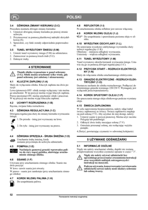 Page 5252
POLSKIPL
Tłumaczenie instrukcji oryginalnej
3.4 DŹWIGNIA ZMIANY KIERUNKU (3:C)
Procedura montażu dźwigni zmiany kierunku:
1. Umieścić dźwignię zmiany kierunku po prawej stronie 
uchwytu.
2. Przymocować za pomocą plastikowej nakrętki skrzydeł-
kowej (S).
3. Sprawdzić, czy linki zostały odpowiednio poprowadzo-
ne.
3.5 TUNEL WYRZUTOWY ŚNIEGU (5:M)
1. Umieść tunel wyrzutowy śniegu (5:M) na odśnieżarce. 
2. Zamocować za pomocą trzech śrub (5:U).
2. Dokręcić śruby.
4 STEROWANIE
Tłumik silnika wyposażono w...