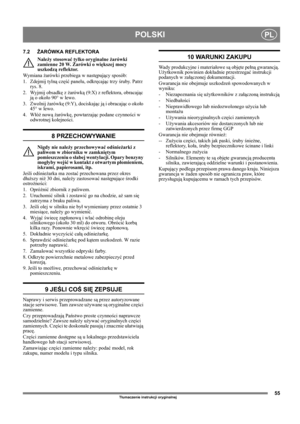 Page 5555
POLSKIPL
Tłumaczenie instrukcji oryginalnej
7.2ŻARÓWKA REFLEKTORA
Należy stosować tylko oryginalne żarówki 
zamienne 20 W. Żarówki o większej mocy 
uszkodzą reflektor.
Wymiana żarówki przebiega w następujący sposób:
1. Zdejmij tylną część panelu, odkręcając trzy śruby. Patrz 
rys. 8.
2. Wyjmij obsadkę z żarówką (9:X) z reflektora, obracając 
ją o około 90° w lewo. 
3. Zwolnij żarówkę (9:Y), dociskając ją i obracając o około 
45° w lewo.
4. Włóż nową żarówkę, powtarzając podane czynności w 
odwrotnej...