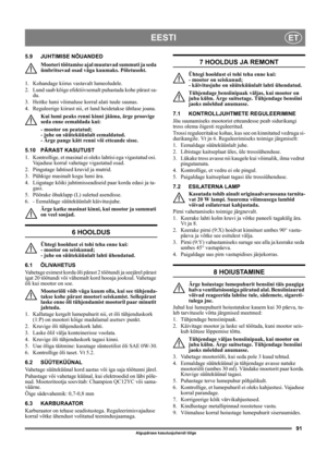 Page 9191
EESTIET
Algupärase kasutusjuhendi tõlge
5.9 JUHTIMISE NÕUANDED
Mootori töötamise ajal muutuvad summuti ja seda 
ümbritsevad osad väga kuumaks. Põletusoht. 
1.  Kohandage kiirus vastavalt lumeoludele. 
2.  Lund saab kõige efektiivsemalt puhastada kohe pärast sa-
du.
3.  Heitke lumi võimaluse korral alati tuule suunas.
4. Reguleerige kiirust nii, et lund heidetakse ühtlase joana.
Kui lumi peaks renni kinni jääma, ärge proovige 
seda enne eemaldada kui: 
- mootor on peatatud; 
- juhe on süüteküünlalt...