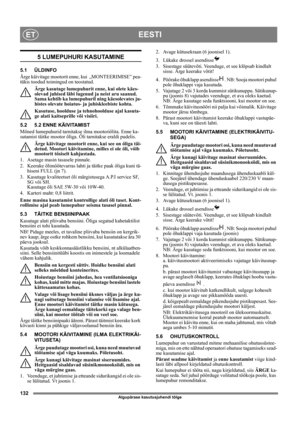 Page 132132
EESTIET
Algupärase kasutusjuhendi tõlge
5 LUMEPUHURI KASUTAMINE
5.1 ÜLDINFO
Ärge käivitage mootorit enne, kui  „MONTEERIMISE” pea-
tükis toodud toimingud on teostatud. 
Ärge kasutage lumepuhurit enne, kui olete käes-
olevad juhised läbi lugenud ja neist aru saanud. 
Sama kehtib ka lumepuhuril ning käesolevates ju-
histes olevate hoiatus- ja juhiskleebiste kohta. 
Kasutuse, hoolduse ja tehnohoolduse ajal kasuta-
ge alati kaitseprille või visiiri.
5.2 5.2 ENNE KÄIVITAMIST
Mőned lumepuhurid tarnitakse...