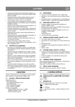 Page 147147
LATVISKILV
Instrukciju tulkojums no oriģinālvalodas
• Nekad neizmantojiet sniega metēju līdzās skapjiem, au-
tomašīnām, logu rūtīm utt., ja nav pareizi iestatīts izlādes 
teknes novirzītājs. 
•Neļaujiet bērniem uzturēties tīrāmo laukumu tuvumā. 
Nodrošiniet, lai bērnus pieskatītu kāds pieaugušais.
•Nepārslogojiet mašīnu, braucot ar to pārāk ātri.
• Esiet uzmanīgs, braucot atpakaļgaitā. Izpildot kustību at-
pakaļgaitā, skatieties, kas atrodas aiz jums, lai konstatētu 
iespējamos šķēršļus.
• Nekad...