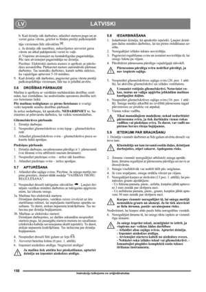 Page 150150
LATVISKILV
Instrukciju tulkojums no oriģinālvalodas
b. Kad dzinējs sāk darboties, atlaidiet startera pogu un at-
veriet gaisa vārstu, griežot to lēnām pretēji pulksteņrādī-
tāja virzienam līdz stāvoklim .
c. Ja dzinējs sāk raustīties, nekavējoties aizveriet gaisa 
vārstu un atkal pakāpeniski veriet to vaļā.
d. Vispirms atvienojiet no kontaktligzdas pagarinātāju. 
Pēc tam atvienojiet pagarinātāju no dzinēja.
Piezīme: Elektriskā startera motors ir aprīkots ar pārslo-
dzes aizsardzību. Pārkarstot motors...