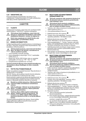 Page 1717
SUOMIFI
Alkuperäisten ohjeiden käännös
4.24 KINOSTERÄ (24)
Kinosterä helpottaa lumenluontia, kun lunta on yli 
syöttökotelon. Työnnä kinosterän (15:T) pää syöttökotelon 
reiän läpi ja kiristä siipimutterilla (15:U).
5 KÄYTTÖ
5.1 YLEISTÄ
Älä käynnistä moottoria, ennen kuin olet suorittanut kaikki 
edellä kohdassa ASENNUS mainitut toimenpiteet. 
Älä koskaan käytä lumilinkoa, ennen kuin olet 
lukenut ja ymmärtänyt käyttöohjeen sekä kaikki 
lumilinkoon kiinnitetyt varoitus- ja ohjetarrat. 
Käytä aina...