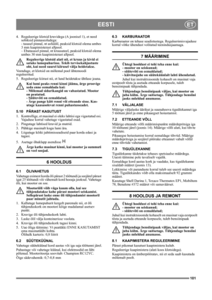 Page 101101
EESTIET
4.  Reguleerige klotsid kruvidega (A joonisel 1), et need 
sobiksid pinnaseoludega: 
- tasasel pinnal, nt asfaldil, peaksid klotsid olema umbes 
3 mm kaapimisterast allpool.
– Ebatasasel pinnal, nt kruusateel, peaksid klotsid olema 
umbes 30 mm kaapimisterast allpool.
Reguleerige klotsid alati nii, et kruus ja kivid ei 
satuks lumepuhurisse. Tekib tervisekahjustuste 
oht, kui need suurel kiirusel välja heidetakse. 
Veenduge, et klotsid on mõlemal pool ühtemoodi 
reguleeritud.
5.  Reguleerige...