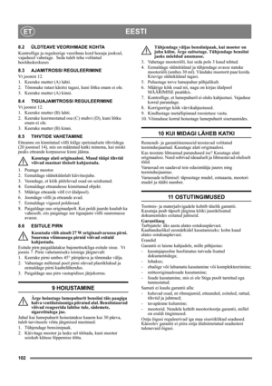 Page 102102
EESTIET
8.2 ÜLDTEAVE VEORIHMADE KOHTA
Kontrollige ja reguleerige veorihmu kord hooaja jooksul, 
vajadusel vahetage.  Seda tuleb teha volitatud 
hoolduskeskuses
8.3 AJAMITROSSI REGULEERIMINE
Vt joonist 12.
1.  Keerake mutter (A) lahti.
2. Tõmmake ratast käsitsi tagasi, kuni lõtku enam ei ole.
3.  Keerake mutter (A) kinni.
8.4 TIGUAJAMITROSSI REGULEERIMINE
Vt joonist 12.
1.  Keerake mutter (B) lahti.
2. Keerake keermestatud osa (C) muhvi (D), kuni lõtku 
enam ei ole.
3.  Keerake mutter (B) kinni.
8.5...