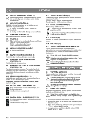 Page 112112
LATVISKILV
4.2 DEGVIELAS PADEVES SŪKNIS (3)
Spiežot gumijas kloķi, karburatora ieplūdes caurulē 
tiek ievadīta degviela, atvieglojot auksta dzinēja 
iedarbināšanu. 
4.3 AIZDEDZES ATSLĒGA (4)
Ta i  jābūt ievietotai līdz galam, vai arī dzinēju nevarēs 
iedarbināt. Negrieziet atslēgu!
1. Atslēga ievietota līdz galam - dzinēju var 
iedarbināt.
2. Atslēga izvilkta laukā - dzinēju nevar iedarbināt.
4.4 STARTERA ROKTURIS (5)
Rokas auklas starteris ar uztīšanas funkciju
4.5 TAUSTS (6)
Eļļas iepildīšanai un...