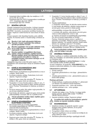 Page 113113
LATVISKILV
5.  Izmantojiet labas kvalitātes eļļu, kas marķēta ar: A.P.I 
service SF, SG vai SH. 
Izmantojiet eļļu SAE 5W30. Ja temperatūra ir zemāka par 
-18°C, izmantojiet eļļu SAE 10W30. 
Neizmantojiet eļļu SAE 10W40! 
5.3 BENZĪNA UZPILDE
Vi e n mēr izmantojiet bezsvina benzīnu. Aizliegts izmantot 
divtaktu motoriem paredzēto benzīna un eļļas maisījumu.
PIEZĪME! Atcerieties, ka parastais neetilētais benzīnu ātri 
bojājas. Nepērciet vairāk benzīna kā varat izlietot 30 dienu 
laikā.
Vēlams izmantot...