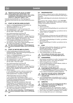 Page 2020
DANSKDA
Påfyld kun benzin ude i det fri, og undlad 
tobaksrygning under påfyldningen. Fyld 
brændstof på, inden motoren startes. Fjern aldrig 
tankdækslet og fyld aldrig benzin på, mens 
motoren er i gang eller stadig er varm.
Fyld ikke benzintanken helt op. Efter tankning skal 
tankdækslet skrues godt fast og eventuelt spildt benzin tørres 
op. 
5.4 START AF MOTOR (UDEN ELSTART)
1.  Sørg for, at koblingshåndtagene til fremdriften og 
sneskruen er frakoblet (12, 13 i fig. 8).
2. Åbn brændstofhanen (19...