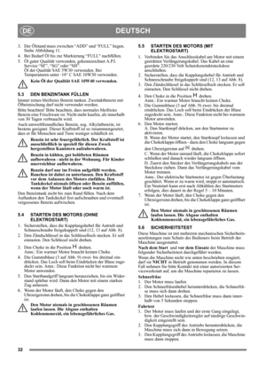 Page 3232
DEUTSCHDE
3. Der Ölstand muss zwischen “ADD” und “FULL” liegen. 
Siehe Abbildung 11. 
4. Bei Bedarf Öl bis zur Markierung “FULL nachfüllen. 
5.  Öl guter Qualität verwenden, gekennzeichnet A.P.I. 
Service “SF”, “SG” oder “SH”. 
Öl der Qualität SAE 5W30 verwenden. Bei 
Temperaturen unter -18° C SAE 10W30 verwenden. 
Kein Öl der Qualität SAE 10W40 verwenden.
5.3 DEN BENZINTANK FÜLLEN
Immer reines bleifreies Benzin tanken. Zweitaktbenzin mit 
Ölbeimischung darf nicht verwendet werden.
Bitte beachten!...