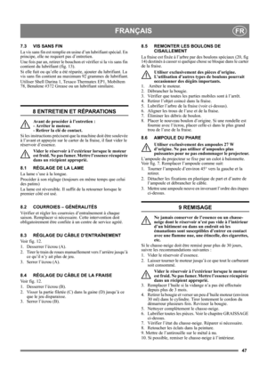 Page 4747
FRANÇAISFR
7.3 VIS SANS FIN
La vis sans fin est remplie en usine d’un lubrifiant spécial. En 
principe, elle ne requiert pas d’entretien.
Une fois par an, retirer le bouchon et vérifier si la vis sans fin 
contient du lubrifiant (fig. 13).
Si elle fuit ou qu’elle a été réparée, ajouter du lubrifiant. La 
vis sans fin contient au maximum 92 grammes de lubrifiant.
Utiliser Shell Darina 1, Texaco Thermatex EP1, Mobiltem 
78, Benalene #372 Grease ou un lubrifiant similaire. 
8 ENTRETIEN ET RÉPARATIONS...