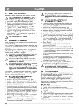 Page 5252
ITALIANOIT
5.2 PRIMA DELL’AVVIAMENTO
Rifornire il motore di olio prima della messa in funzione. 
Non avviare il motore fin quando non è stato 
effettuato il pieno di olio. In assenza di olio, si 
rischia di danneggiare gravemente il motore.
1.  Posizionare la macchina su una superficie piana.
2.  Estrarre l’asta di misurazione del livello dell’olio (6) e 
controllare il livello dell’olio. Vedere la figura 11
3. Il livello dell’olio deve essere compreso tra i segni 
“ADD” e “FULL”. Vedere la figura 11....