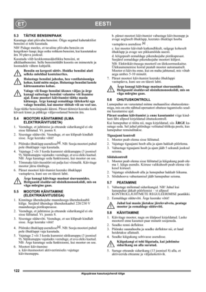Page 122122
EESTIET
Algupärase kasutusjuhendi tõlge
5.3 TÄITKE BENSIINIPAAK
Kasutage alati pliivaba bensiini. Õliga segatud kahetaktilist 
bensiini ei tohi kasutada.
NB! Pidage meeles, et tavaline pliivaba bensiin on 
kergriknev kaup; ärge ostke rohkem bensiini, kui kasutatakse 
ära 30 päeva jooksul.
Kasutada võib keskkonnasäästlikku bensiini, nt 
alkülaatbensiini. Selle bensiinitüübi koostis on inimestele ja 
loomadele vähem kahjulik.
Bensiin on kergesti süttiv. Hoidke bensiini alati 
selleks mõeldud...