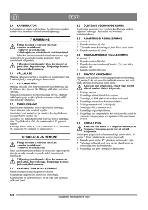 Page 124124
EESTIET
Algupärase kasutusjuhendi tõlge
6.4 KARBURAATOR
Karburaator on tehase seadistustega. Reguleerimisvajaduse 
korral võtke ühendust volitatud teenindusjaamaga. 
7 MÄÄRIMINE
Ühtegi hooldust ei tohi teha enne kui: 
- mootor on seiskunud; 
- süütevõti on eemaldatud; 
- käivitusjuhe on süüteküünlalt lahti ühendatud.
Juhul kui instruktsioonide kohaselt on masinat vaja 
eestpoolt tõsta ja asetada etteande korpusele, tuleb 
bensiinipaak tühjendada.
Tühjendage bensiinipaak väljas, kui mootor on 
juba...