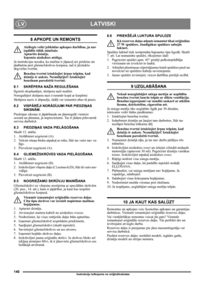 Page 140140
LATVISKILV
Instrukciju tulkojums no oriģinālvalodas
8 APKOPE UN REMONTS
Aizliegts veikt jebkādas apkopes darbības, ja nav 
izpildīts tālāk minētais: 
Apturēts dzinējs. 
Izņemta aizdedzes atslēga. 
Ja instrukcijas nosaka, ka mašīna ir jāpaceļ aiz priekšas un 
jāatbalsta pret gliemežskrūves korpusu, tad ir jāiztukšo 
degvielas tvertne.
Benzīna tvertni iztukšojiet ārpus telpām, kad 
dzinējs ir auksts. Nesmēķējiet! Iztukšojiet 
benzīnam paredzētā tvertnē.
8.1 SKRĒPERA NAŽA REGULĒŠANA 
Ilgstoši...