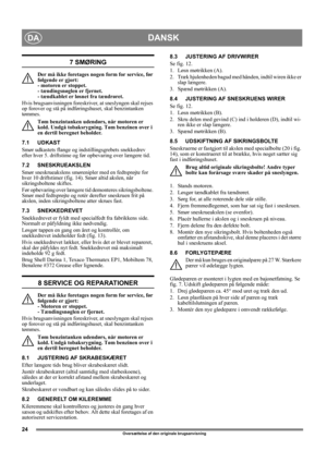 Page 2424
DANSKDA
Oversættelse af den originale brugsanvisning
7 SMØRING
Der må ikke foretages nogen form for service, før 
følgende er gjort: 
- motoren er stoppet. 
- tændingsnøglen er fjernet. 
- tændkablet er løsnet fra tændrøret.
Hvis brugsanvisningen foreskriver, at sneslyngen skal rejses 
op forover og stå på indføringshuset, skal benzintanken 
tømmes.
Tøm benzintanken udendørs, når motoren er 
kold. Undgå tobaksrygning. Tøm benzinen over i 
en dertil beregnet beholder.
7.1 UDKAST
Smør udkastets flange...