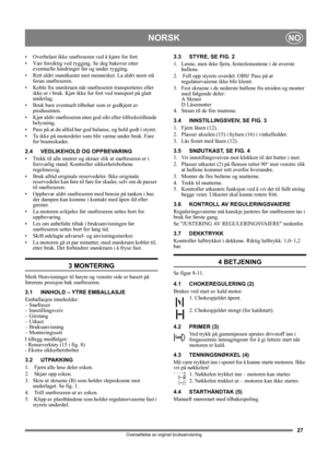 Page 2727
NORSKNO
Oversettelse av orginal bruksanvisning
• Overbelast ikke snøfreseren ved å kjøre for fort.
• Vær forsiktig ved rygging. Se deg bakover etter 
eventuelle hindringer før og under rygging.
• Rett aldri snøutkastet mot mennesker. La aldri noen stå 
foran snøfreseren. 
• Koble fra snøskruen når snøfreseren transporteres eller 
ikke er i bruk. Kjør ikke for fort ved transport på glatt 
underlag.
• Bruk bare eventuelt tilbehør som er godkjent av 
produsenten.
• Kjør aldri snøfreseren uten god sikt...