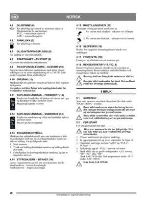 Page 2828
NORSKNO
Oversettelse av orginal bruksanvisning
4.5 OLJEPINNE (6)
For påfylling og kontroll av motorens oljenivå. 
Oljepinnen har to markeringer:
FULL = maksimalt oljenivå
ADD = minimalt oljenivå
4.6 TANKLOKK (7)
For påfylling av bensin.
4.7 OLJEAVTAPPINGSPLUGG (8)
For tapping av olje ved oljeskift.
4.8 STARTKNAPP – ELSTART (9)
Aktiverer den elektriske startmotoren.
4.9 TILKOPLINGSLEDNING – ELSTART (10)
Forsyner den elektriske startmotoren med strøm. Kople 
ledningen via en jordet skjøteledning til et...