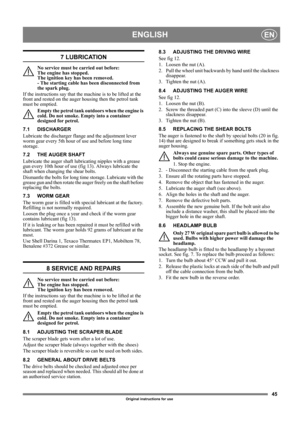 Page 4545
ENGLISHEN
Original instructions for use
7 LUBRICATION
No service must be carried out before: 
The engine has stopped. 
The ignition key has been removed. 
- The starting cable has been disconnected from 
the spark plug.
If the instructions say that the machine is to be lifted at the 
front and rested on the auger housing then the petrol tank 
must be emptied.
Empty the petrol tank outdoors when the engine is 
cold. Do not smoke. Empty into a container 
designed for petrol.
7.1 DISCHARGER
Lubricate the...