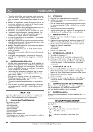 Page 4848
NEDERLANDSNL
Vertaling van de oorspronkelijke gebruiksaanwijzing
• Verander de instelling van de regelaar van de motor niet 
en laat de motor niet op een te hoog toerental draaien. Bij 
hoge toerentallen van de motor neemt de kans op letsel 
toe.
• Gebruik de sneeuwfrees nooit in de buurt van hekken, au-
tos, ruiten, hellingen enz. zonder dat de blaasinrichting 
van de uitvoerpijp correct is afgesteld. 
• Houd kinderen uit de buurt van het werkgebied. Zorg dat 
een andere volwassene op de kinderen...