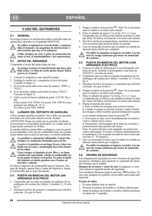 Page 6464
ESPAÑOLES
Traducción del manual original
5 USO DEL QUITANIEVES
5.1 GENERAL
No ponga el motor en marcha hasta haber realizado todas las 
operaciones descritas en el apartado MONTAJE. 
No utilice el quitanieves si no ha leído y compren-
dido el manual y las pegatinas de instrucciones y 
advertencias que hay en la máquina. 
Utilice siempre un visor o gafas de protección du-
rante el uso, el mantenimiento y las reparaciones.
5.2 ANTES DEL ARRANQUE
Compruebe el aceite del motor antes de usar.
No ponga el...