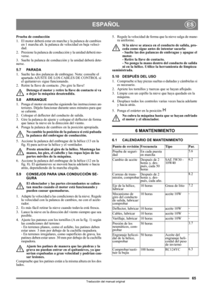 Page 6565
ESPAÑOLES
Traducción del manual original
Prueba de conducción
1. El motor deberá estar en marcha y la palanca de cambios 
en 1 marcha alt. la palanca de velocidad en baja veloci-
dad.
2. Presione la palanca de conducción y la unidad deberá mo-
verse.
3. Suelte la palanca de conducción y la unidad deberá dete-
nerse.
5.7 PARADA
1.  Suelte las dos palancas de embrague. Nota: consulte el 
apartado AJUSTE DE LOS CABLES DE CONTROL si 
el quitanieves sigue funcionando.
2. Retire la llave de contacto. ¡No...